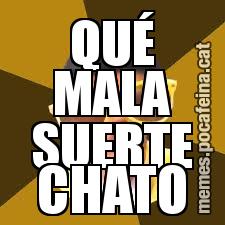 QUÉ MALA SUERTE CHATO