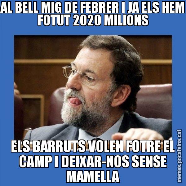 AL BELL MIG DE FEBRER I JA ELS HEM FOTUT 2020 MILIONS ELS BARRUTS VOLEN FOTRE EL CAMP I DEIXAR-NOS SENSE MAMELLA - Mmmmmariano Rajoy