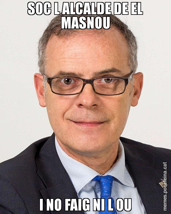 SOC L ALCALDE DE EL MASNOU I NO FAIG NI L OU