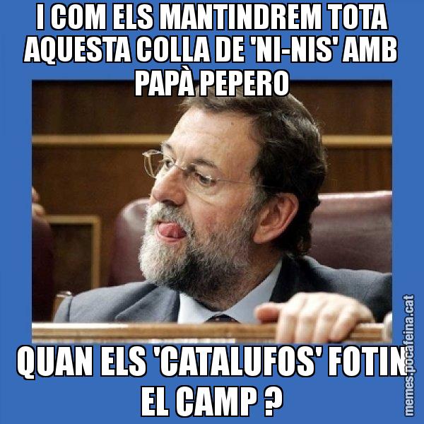 I COM ELS MANTINDREM TOTA AQUESTA COLLA DE 'NI-NIS' AMB PAPÀ PEPERO QUAN ELS 'CATALUFOS' FOTIN EL CAMP ? - Mmmmmariano Rajoy