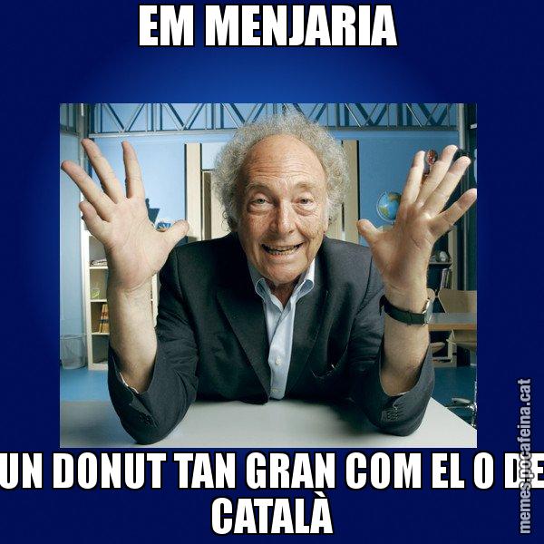 EM MENJARIA  UN DONUT TAN GRAN COM EL 0 DE CATALÀ - Eduard Punset
