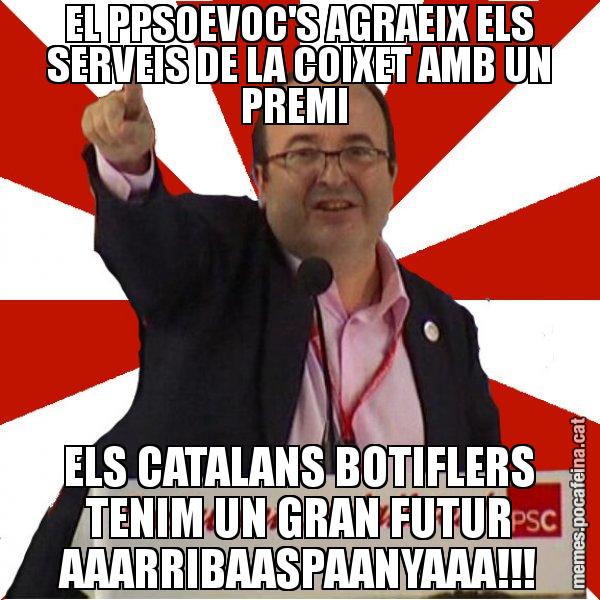 EL PPSOEVOC'S AGRAEIX ELS SERVEIS DE LA COIXET AMB UN PREMI  ELS CATALANS BOTIFLERS TENIM UN GRAN FUTUR AAARRIBAASPAANYAAA!!! - Miquel Iceta