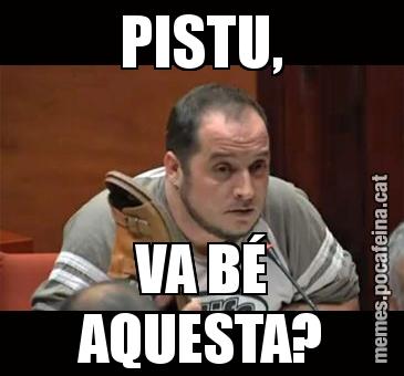 PISTU, VA BÉ AQUESTA?