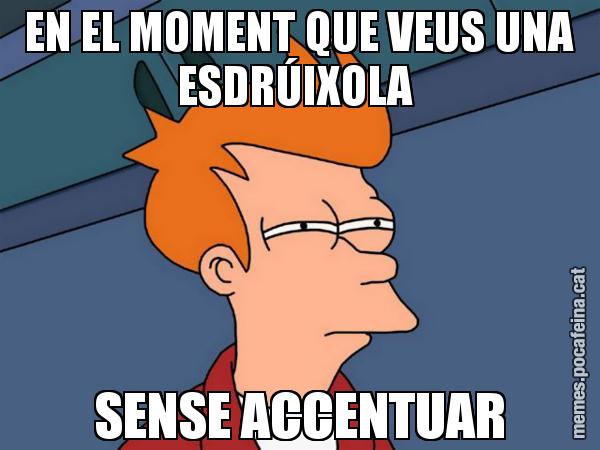 EN EL MOMENT QUE VEUS UNA ESDRÚIXOLA  SENSE ACCENTUAR - Futurama Fry