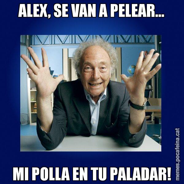 ALEX, SE VAN A PELEAR... MI POLLA EN TU PALADAR! - Eduard Punset