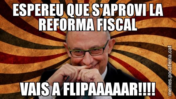 ESPEREU QUE S'APROVI LA REFORMA FISCAL VAIS A FLIPAAAAAR!!!!