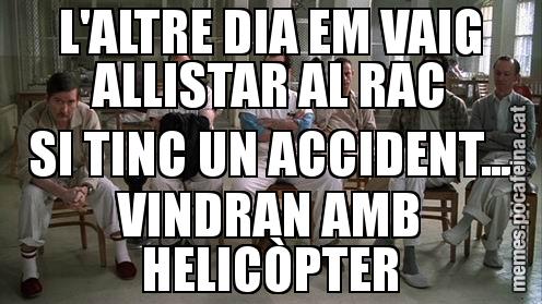 L'ALTRE DIA EM VAIG ALLISTAR AL RAC SI TINC UN ACCIDENT... VINDRAN AMB HELICÒPTER