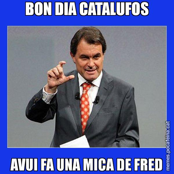 BON DIA CATALUFOS AVUI FA UNA MICA DE FRED - Artur Mas Titola