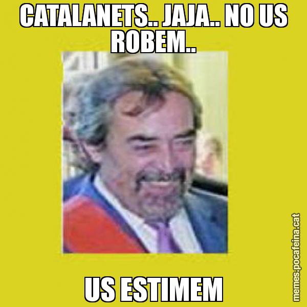 CATALANETS.. JAJA.. NO US ROBEM.. US ESTIMEM