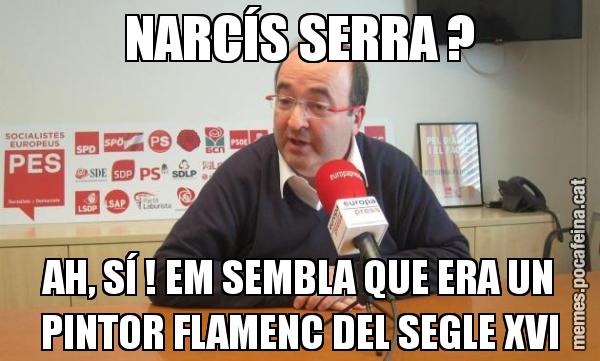 NARCÍS SERRA ? AH, SÍ ! EM SEMBLA QUE ERA UN PINTOR FLAMENC DEL SEGLE XVI
