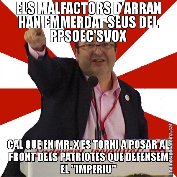 ELS MALFACTORS D'ARRAN HAN EMMERDAT SEUS DEL PPSOEC'SVOX CAL QUE EN MR. X ES TORNI A POSAR AL FRONT DELS PATRIOTES QUE DEFENSEM EL "IMPERIU" - Miquel Iceta