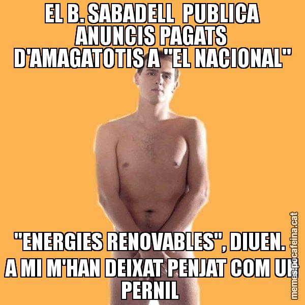 EL B. SABADELL PUBLICA ANUNCIS PAGATS D'AMAGATOTIS A "EL NACIONAL" "ENERGIES RENOVABLES", DIUEN. A MI M'HAN DEIXAT PENJAT COM UN PERNIL - Albert Rivera