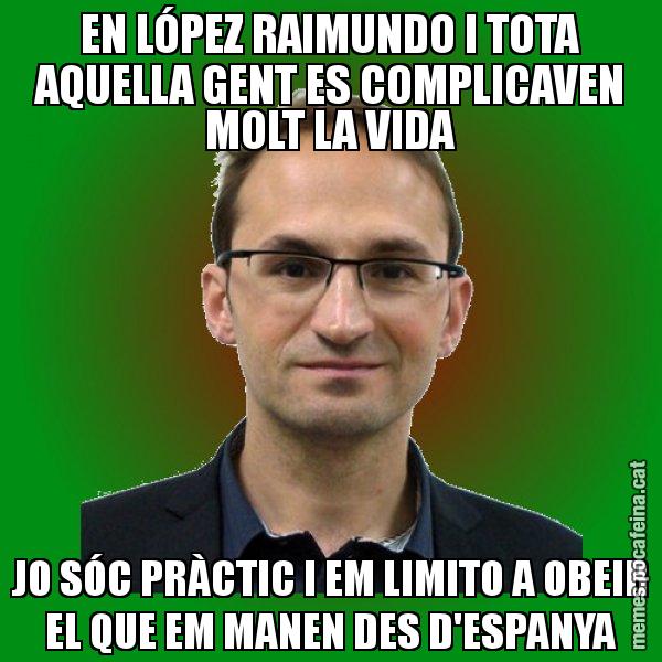 EN LÓPEZ RAIMUNDO I TOTA AQUELLA GENT ES COMPLICAVEN MOLT LA VIDA JO SÓC PRÀCTIC I EM LIMITO A OBEIR EL QUE EM MANEN DES D'ESPANYA - Joan Herrera