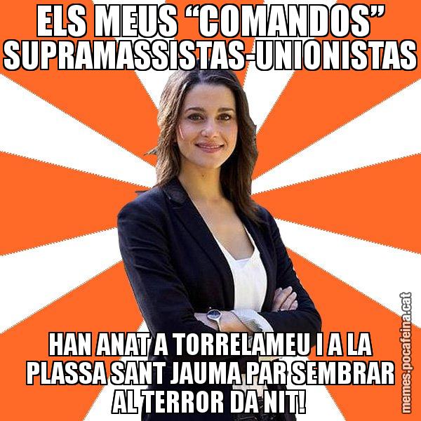 ELS MEUS “COMANDOS” SUPRAMASSISTAS-UNIONISTAS HAN ANAT A TORRELAMEU I A LA PLASSA SANT JAUMA PAR SEMBRAR AL TERROR DA NIT! - Inés Arrimadas - 27S
