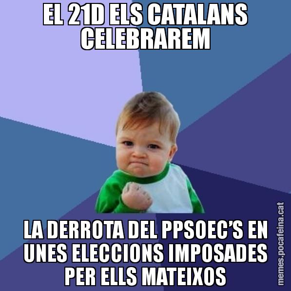 EL 21D ELS CATALANS CELEBRAREM LA DERROTA DEL PPSOEC’S EN UNES ELECCIONS IMPOSADES PER ELLS MATEIXOS - Success Kid