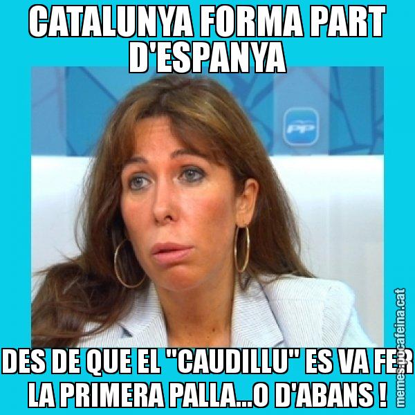 CATALUNYA FORMA PART D'ESPANYA DES DE QUE EL "CAUDILLU" ES VA FER LA PRIMERA PALLA...O D'ABANS ! - Alícia Sánchez Camacho