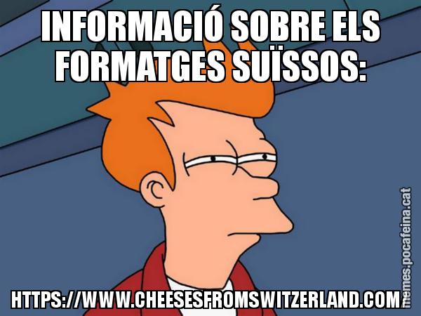 INFORMACIÓ SOBRE ELS FORMATGES SUÏSSOS: HTTPS://WWW.CHEESESFROMSWITZERLAND.COM/ - Futurama Fry