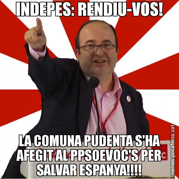 INDEPES: RENDIU-VOS! LA COMUNA PUDENTA S'HA AFEGIT AL PPSOEVOC'S PER SALVAR ESPANYA!!!! - Miquel Iceta