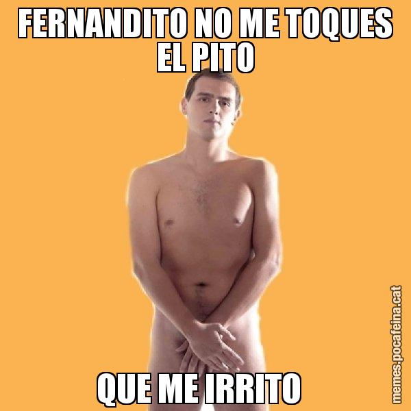 FERNANDITO NO ME TOQUES EL PITO QUE ME IRRITO - Albert Rivera