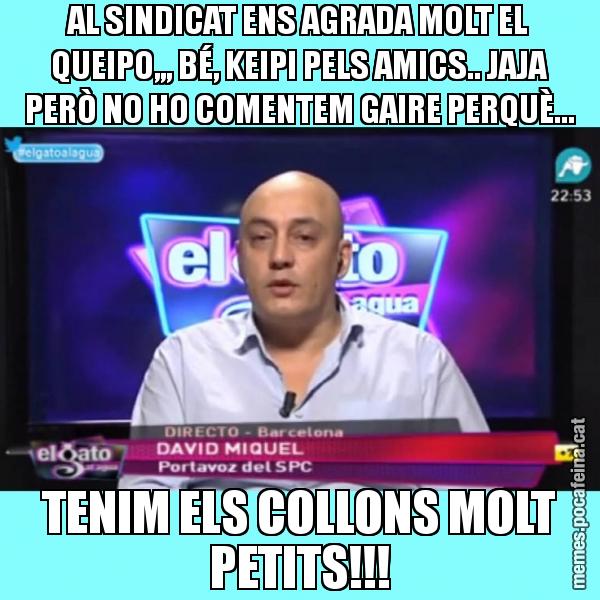 AL SINDICAT ENS AGRADA MOLT EL QUEIPO,,, BÉ, KEIPI PELS AMICS.. JAJA PERÒ NO HO COMENTEM GAIRE PERQUÈ... TENIM ELS COLLONS MOLT PETITS!!!