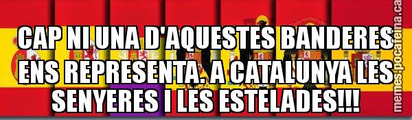 CAP NI UNA D'AQUESTES BANDERES ENS REPRESENTA. A CATALUNYA LES SENYERES I LES ESTELADES!!!