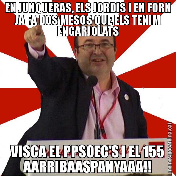 EN JUNQUERAS, ELS JORDIS I EN FORN JA FA DOS MESOS QUE ELS TENIM ENGARJOLATS VISCA EL PPSOEC'S I EL 155 AARRIBAASPANYAAA!! - Miquel Iceta
