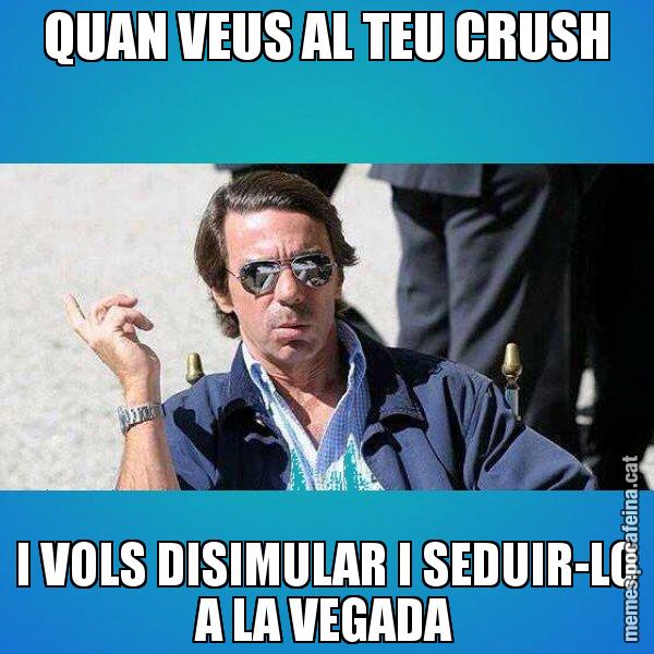 QUAN VEUS AL TEU CRUSH I VOLS DISIMULAR I SEDUIR-LO A LA VEGADA - Aznar Lupas