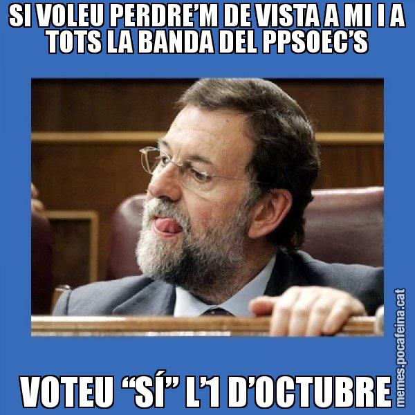 SI VOLEU PERDRE’M DE VISTA A MI I A TOTS LA BANDA DEL PPSOEC’S VOTEU “SÍ” L’1 D’OCTUBRE - Mmmmmariano Rajoy