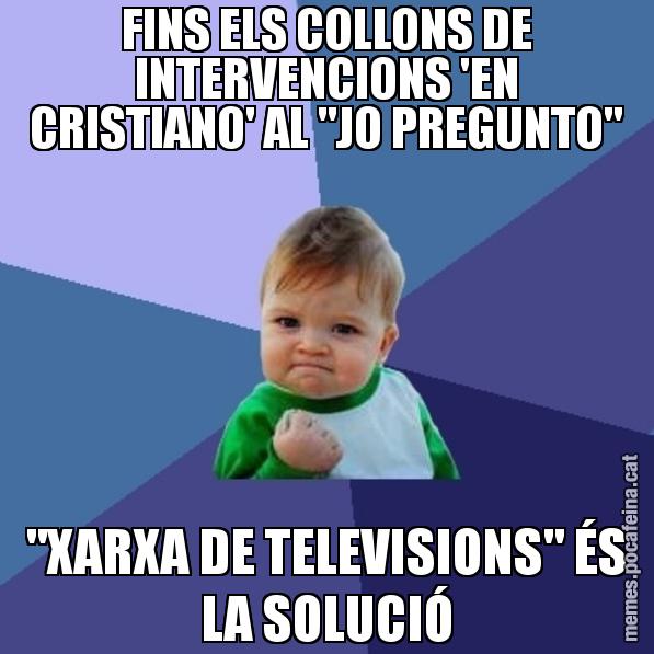 FINS ELS COLLONS DE INTERVENCIONS 'EN CRISTIANO' AL "JO PREGUNTO" "XARXA DE TELEVISIONS" ÉS LA SOLUCIÓ - Success Kid