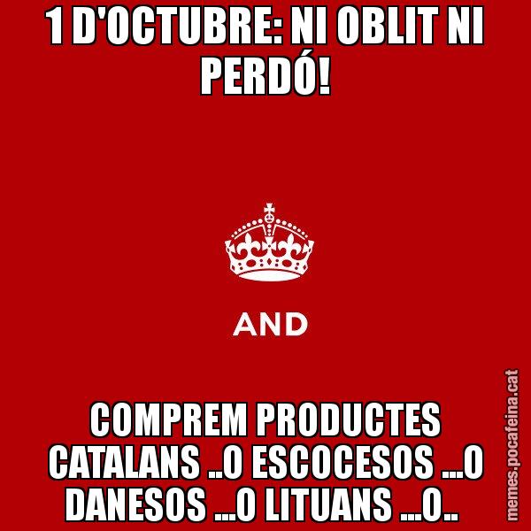 1 D'OCTUBRE: NI OBLIT NI PERDÓ! COMPREM PRODUCTES CATALANS ..O ESCOCESOS ...O DANESOS ...O LITUANS ...O.. - Keep