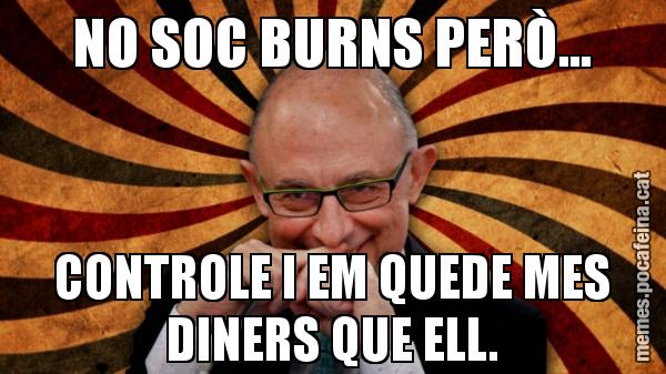 NO SOC BURNS PERÒ... CONTROLE I EM QUEDE MES DINERS QUE ELL.