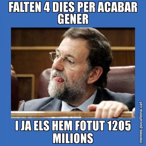 FALTEN 4 DIES PER ACABAR GENER I JA ELS HEM FOTUT 1205 MILIONS - Mmmmmariano Rajoy