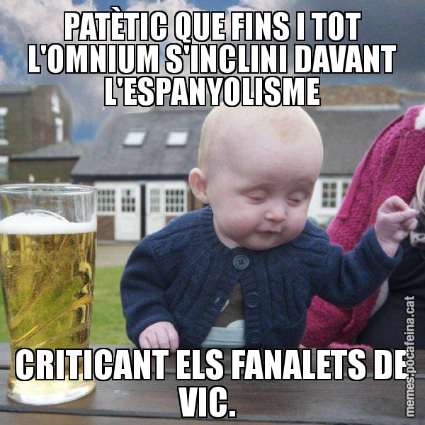 PATÈTIC QUE FINS I TOT L'OMNIUM S'INCLINI DAVANT L'ESPANYOLISME CRITICANT ELS FANALETS DE VIC. - El nen begut