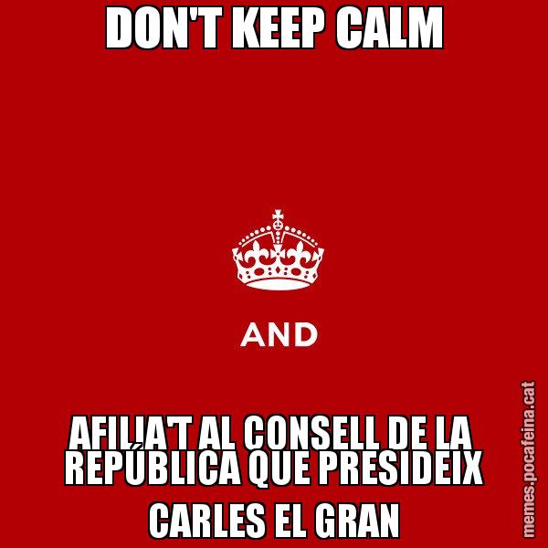 DON'T KEEP CALM AFILIA'T AL CONSELL DE LA REPÚBLICA QUE PRESIDEIX CARLES EL GRAN - Keep