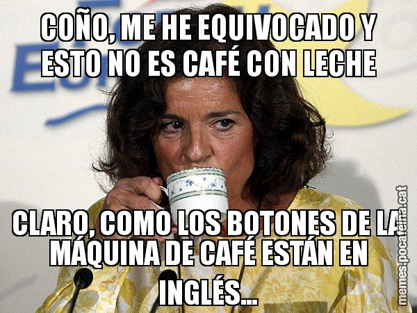 COÑO, ME HE EQUIVOCADO Y ESTO NO ES CAFÉ CON LECHE CLARO, COMO LOS BOTONES DE LA MÁQUINA DE CAFÉ ESTÁN EN INGLÉS... - Ana Botella relaxing cup