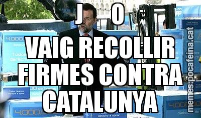 J      O VAIG RECOLLIR FIRMES CONTRA CATALUNYA
