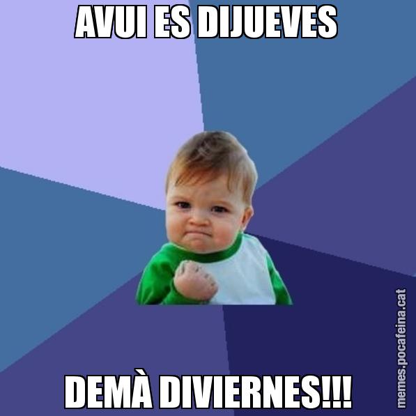 AVUI ES DIJUEVES DEMÀ DIVIERNES!!! - Success Kid