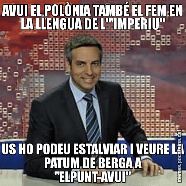 AVUI EL POLÒNIA TAMBÉ EL FEM EN LA LLENGUA DE L"'IMPERIU" US HO PODEU ESTALVIAR I VEURE LA PATUM DE BERGA A "ELPUNT-AVUI" - Trollicer