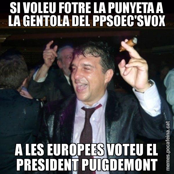SI VOLEU FOTRE LA PUNYETA A LA GENTOLA DEL PPSOEC'SVOX A LES EUROPEES VOTEU EL PRESIDENT PUIGDEMONT - Laporta de Festa