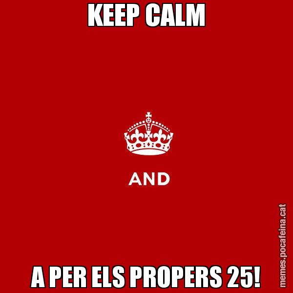 KEEP CALM A PER ELS PROPERS 25! - Keep