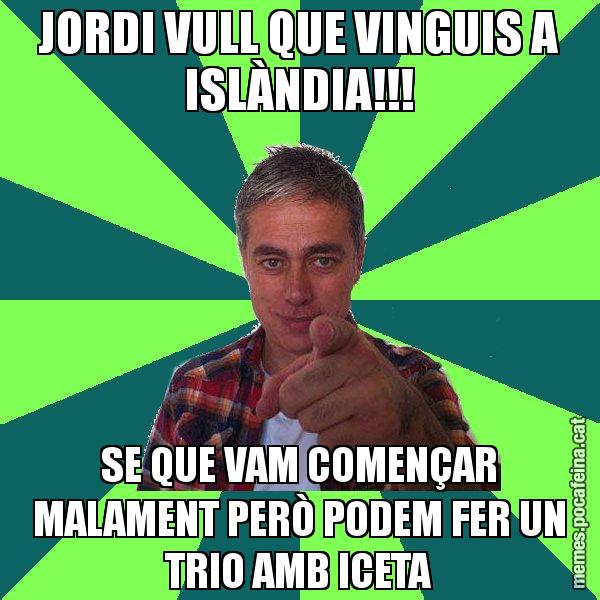 JORDI VULL QUE VINGUIS A ISLÀNDIA!!! SE QUE VAM COMENÇAR MALAMENT PERÒ PODEM FER UN TRIO AMB ICETA - Albert Om