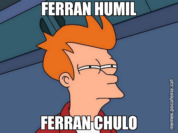 FERRAN HUMIL FERRAN CHULO - Futurama Fry