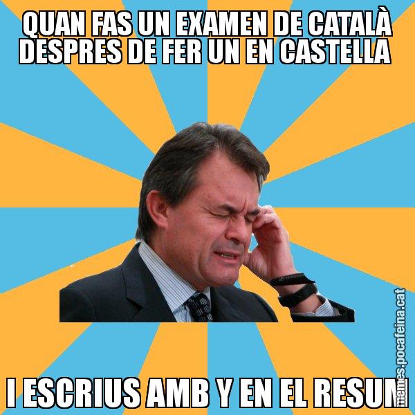 QUAN FAS UN EXAMEN DE CATALÀ DESPRES DE FER UN EN CASTELLA  I ESCRIUS AMB Y EN EL RESUM - Artur Mas Turbat