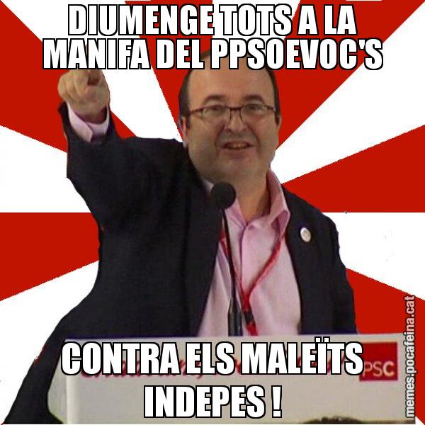 DIUMENGE TOTS A LA MANIFA DEL PPSOEVOC'S CONTRA ELS MALEÏTS INDEPES ! - Miquel Iceta