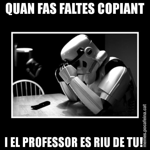 QUAN FAS FALTES COPIANT I EL PROFESSOR ES RIU DE TU! - Sad Trooper
