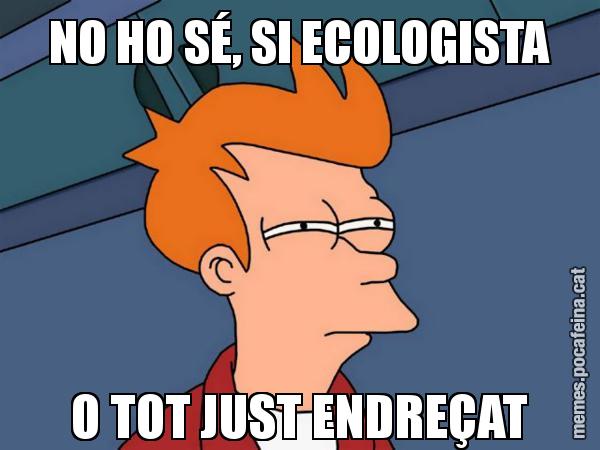NO HO SÉ, SI ECOLOGISTA O TOT JUST ENDREÇAT - Futurama Fry