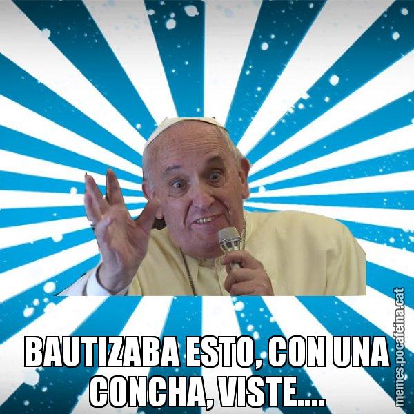 BAUTIZABA ESTO, CON UNA CONCHA, VISTE.... - Papa Francisco