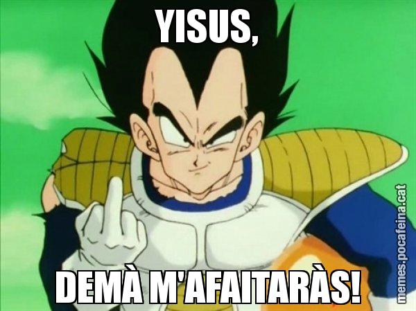 YISUS, DEMÀ M'AFAITARÀS! - Vegeta