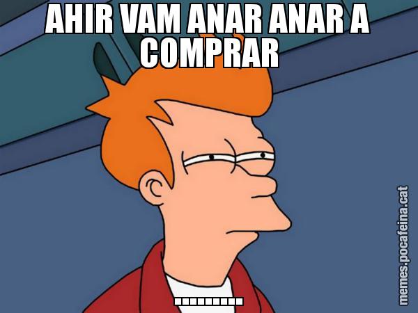 AHIR VAM ANAR ANAR A COMPRAR ......... - Futurama Fry