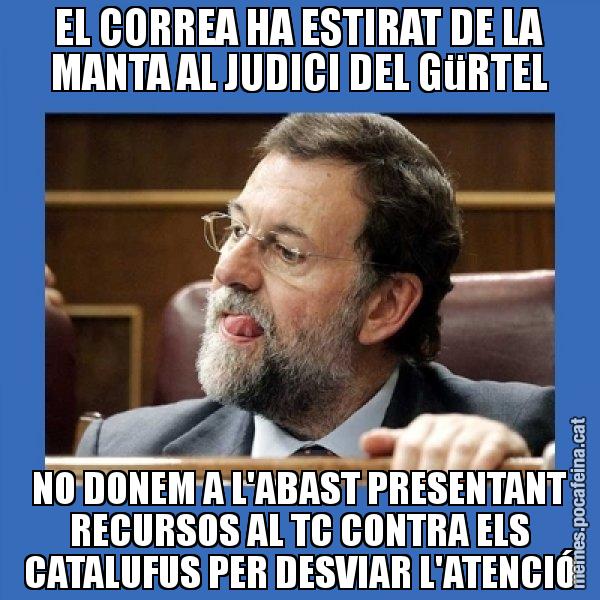 EL CORREA HA ESTIRAT DE LA MANTA AL JUDICI DEL GüRTEL NO DONEM A L'ABAST PRESENTANT RECURSOS AL TC CONTRA ELS CATALUFUS PER DESVIAR L'ATENCIÓ - Mmmmmariano Rajoy